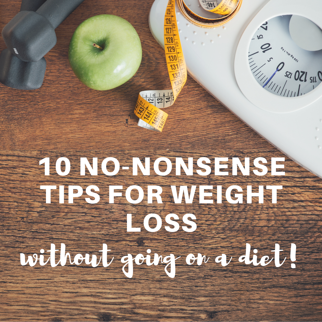 10 no-nonsense tips for weight loss (without going on a diet)