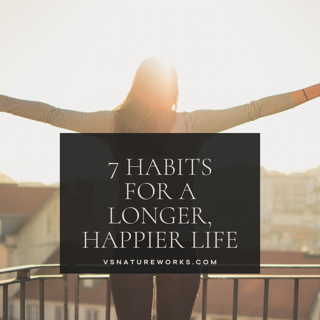 7 Healthy Habits for a Longer, Happier Life! – Vickie Sorensen's NATURE ...