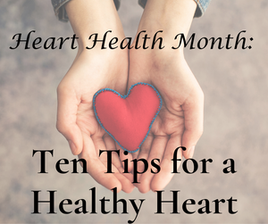 Heart Health Month: Ten Tips for a Healthy Heart!